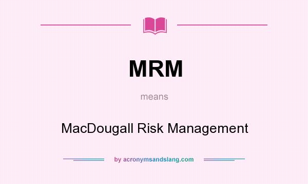 What does MRM mean? It stands for MacDougall Risk Management