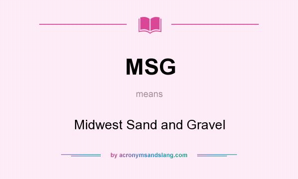 What does MSG mean? It stands for Midwest Sand and Gravel