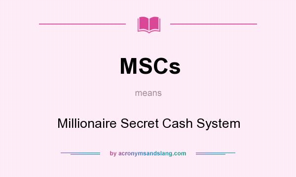 What does MSCs mean? It stands for Millionaire Secret Cash System
