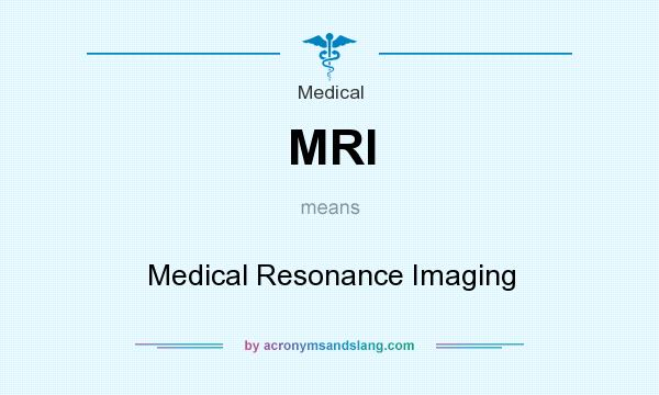 What does MRI mean? It stands for Medical Resonance Imaging