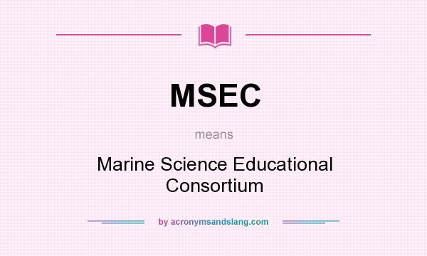 What does MSEC mean? It stands for Marine Science Educational Consortium