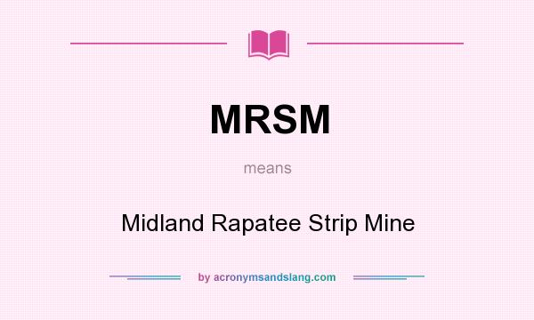 What does MRSM mean? It stands for Midland Rapatee Strip Mine