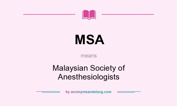 What does MSA mean? It stands for Malaysian Society of Anesthesiologists