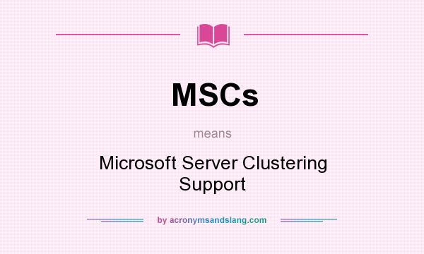What does MSCs mean? It stands for Microsoft Server Clustering Support