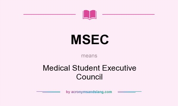 What does MSEC mean? It stands for Medical Student Executive Council