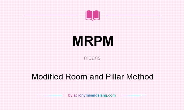 What does MRPM mean? It stands for Modified Room and Pillar Method