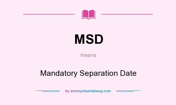 What does MSD mean? It stands for Mandatory Separation Date