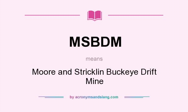 What does MSBDM mean? It stands for Moore and Stricklin Buckeye Drift Mine