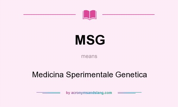 What does MSG mean? It stands for Medicina Sperimentale Genetica