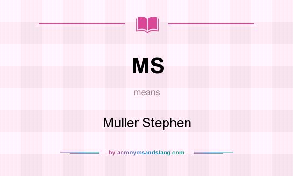 What does MS mean? It stands for Muller Stephen