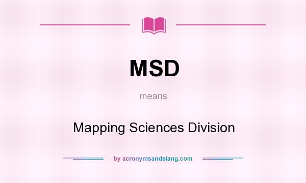 What does MSD mean? It stands for Mapping Sciences Division