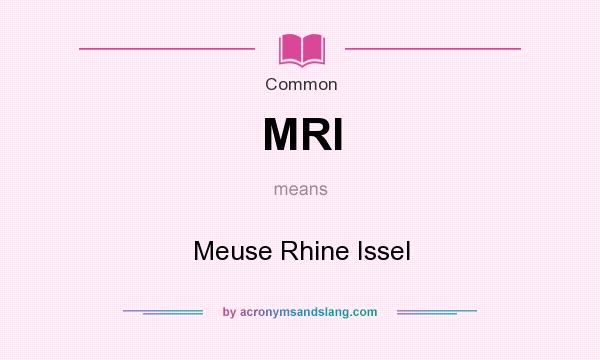 What does MRI mean? It stands for Meuse Rhine Issel