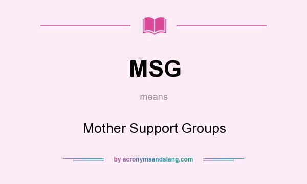What does MSG mean? It stands for Mother Support Groups