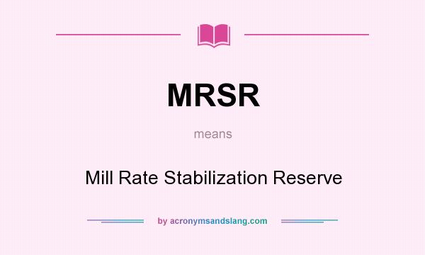 What does MRSR mean? It stands for Mill Rate Stabilization Reserve