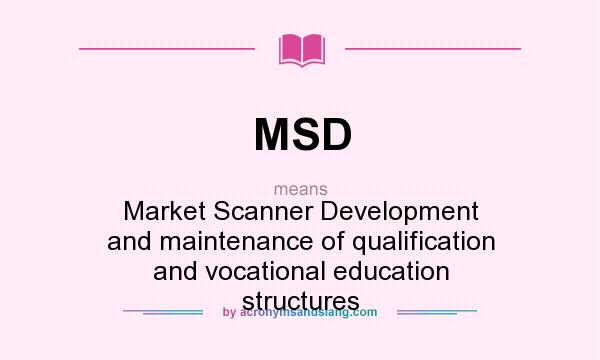 What does MSD mean? It stands for Market Scanner Development and maintenance of qualification and vocational education structures