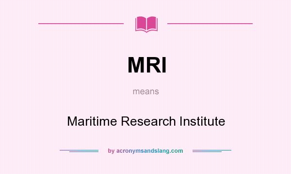 What does MRI mean? It stands for Maritime Research Institute