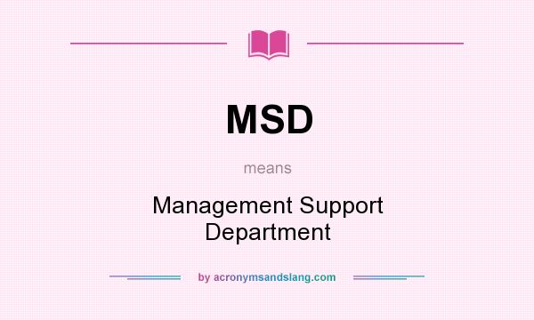 What does MSD mean? It stands for Management Support Department