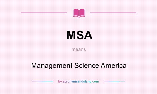 What does MSA mean? It stands for Management Science America