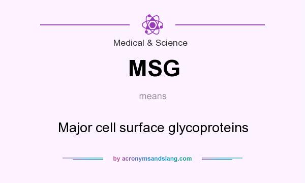 What does MSG mean? It stands for Major cell surface glycoproteins