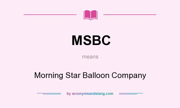What does MSBC mean? It stands for Morning Star Balloon Company