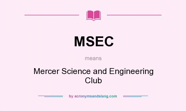 What does MSEC mean? It stands for Mercer Science and Engineering Club