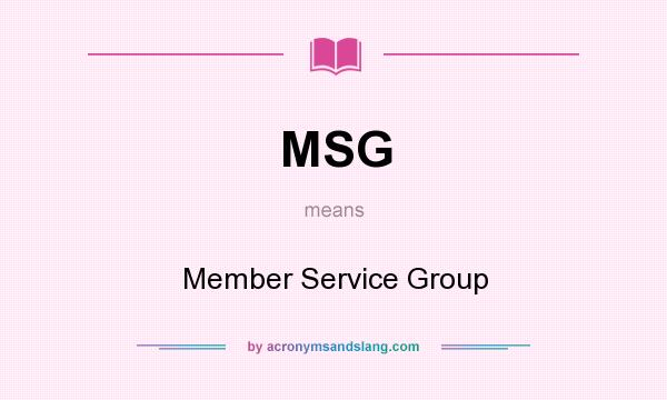What does MSG mean? It stands for Member Service Group