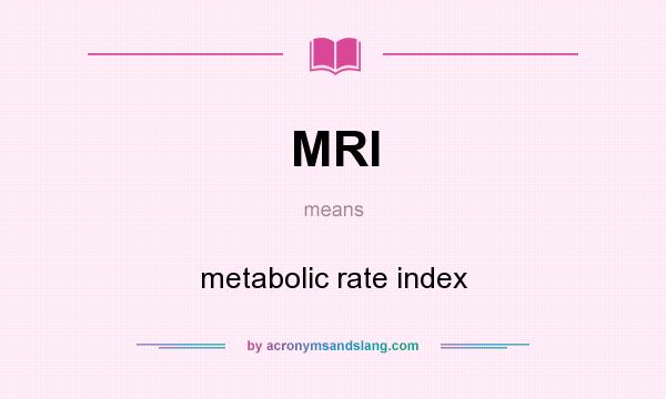 What does MRI mean? It stands for metabolic rate index