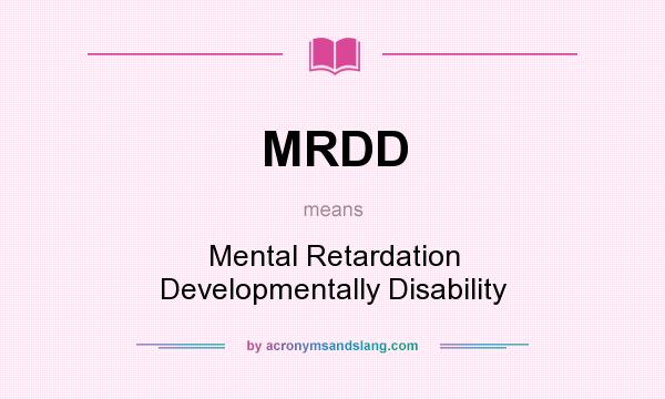What does MRDD mean? It stands for Mental Retardation Developmentally Disability