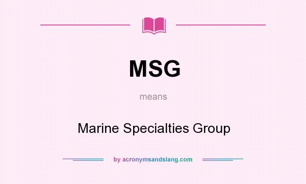 What does MSG mean? It stands for Marine Specialties Group