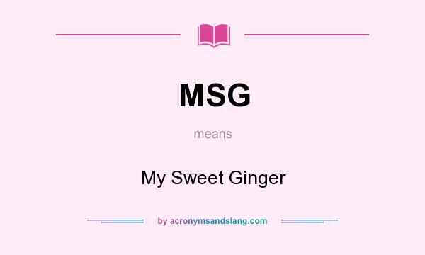 What does MSG mean? It stands for My Sweet Ginger