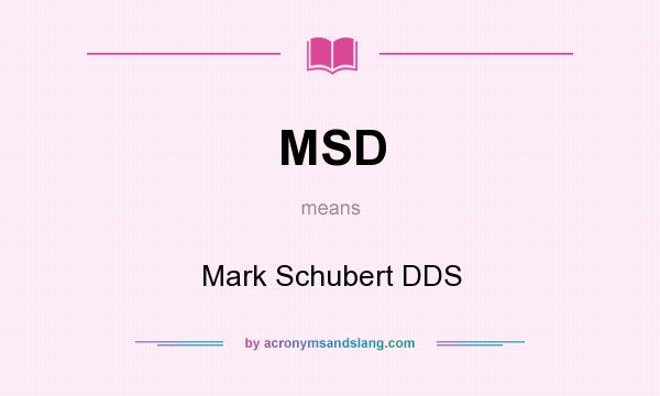 What does MSD mean? It stands for Mark Schubert DDS