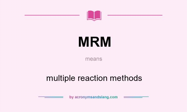 What does MRM mean? It stands for multiple reaction methods