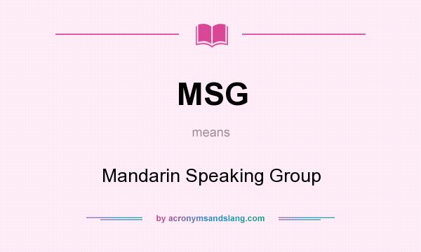 What does MSG mean? It stands for Mandarin Speaking Group