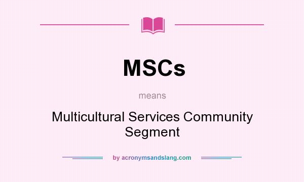 What does MSCs mean? It stands for Multicultural Services Community Segment