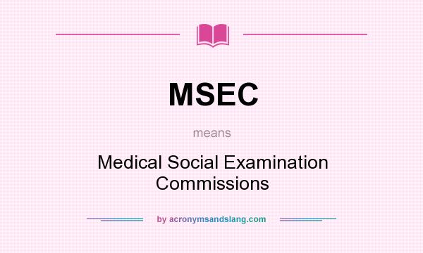 What does MSEC mean? It stands for Medical Social Examination Commissions