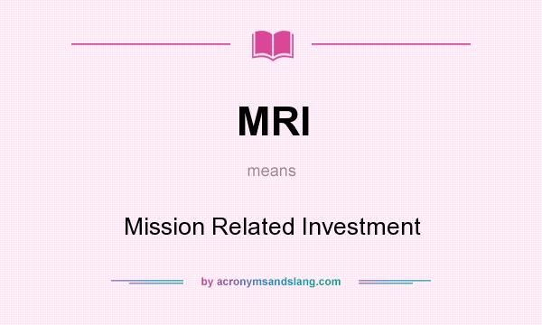 What does MRI mean? It stands for Mission Related Investment