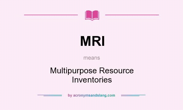 What does MRI mean? It stands for Multipurpose Resource Inventories