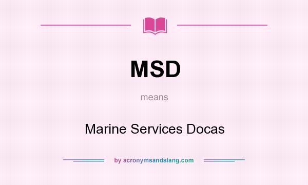 What does MSD mean? It stands for Marine Services Docas