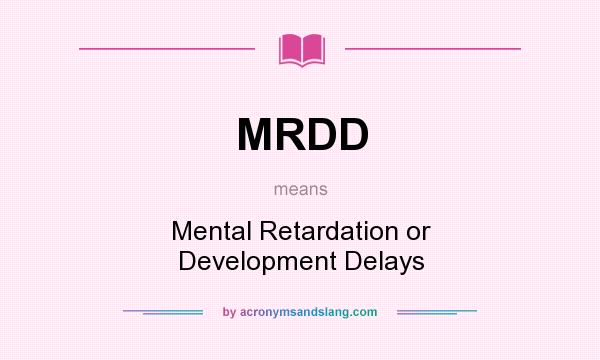 What does MRDD mean? It stands for Mental Retardation or Development Delays
