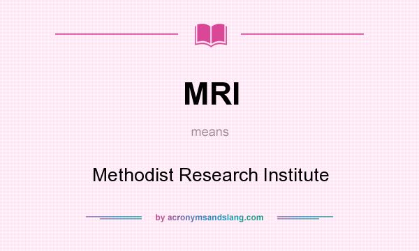 What does MRI mean? It stands for Methodist Research Institute