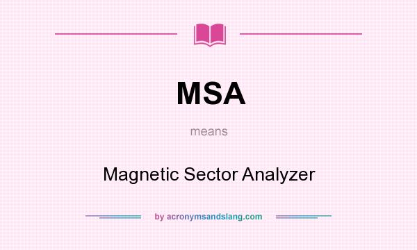 What does MSA mean? It stands for Magnetic Sector Analyzer