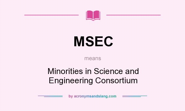 What does MSEC mean? It stands for Minorities in Science and Engineering Consortium