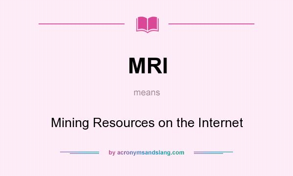What does MRI mean? It stands for Mining Resources on the Internet