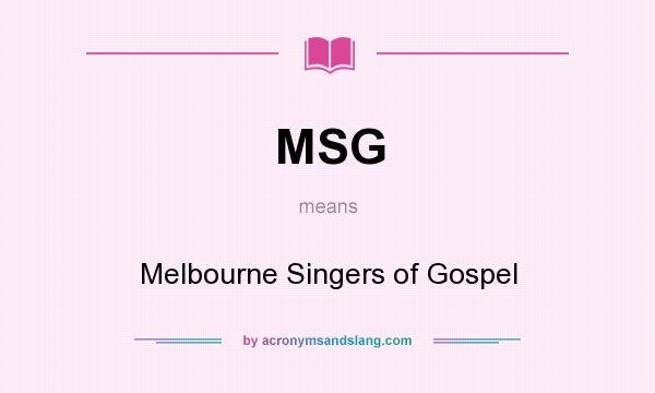 What does MSG mean? It stands for Melbourne Singers of Gospel