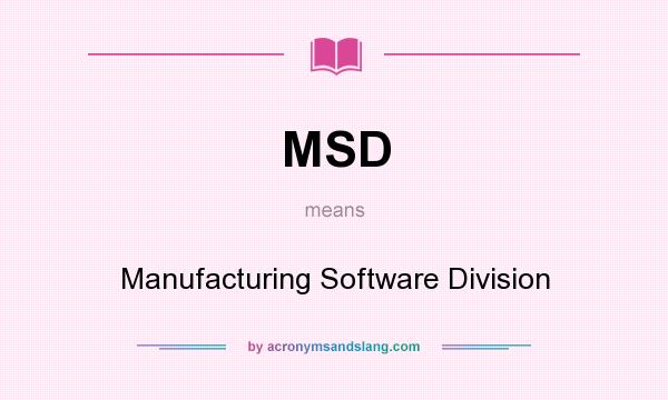 What does MSD mean? It stands for Manufacturing Software Division