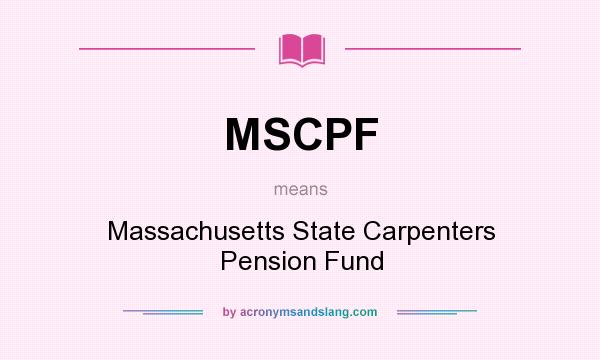 What does MSCPF mean? It stands for Massachusetts State Carpenters Pension Fund