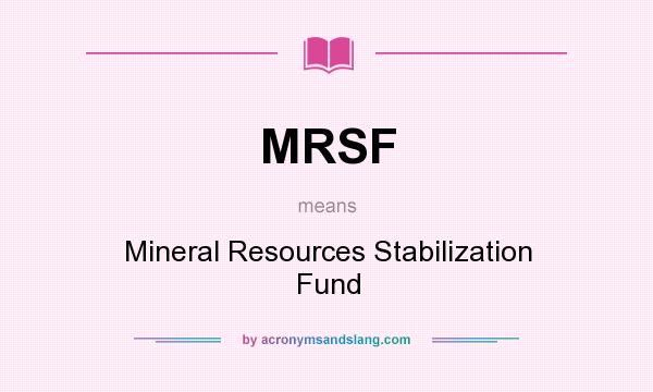 What does MRSF mean? It stands for Mineral Resources Stabilization Fund