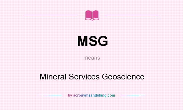 What does MSG mean? It stands for Mineral Services Geoscience