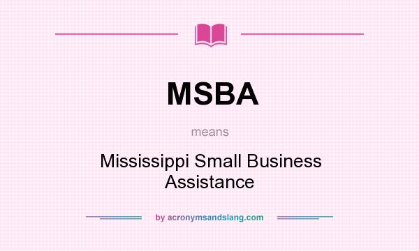 What does MSBA mean? It stands for Mississippi Small Business Assistance