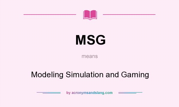 What does MSG mean? It stands for Modeling Simulation and Gaming